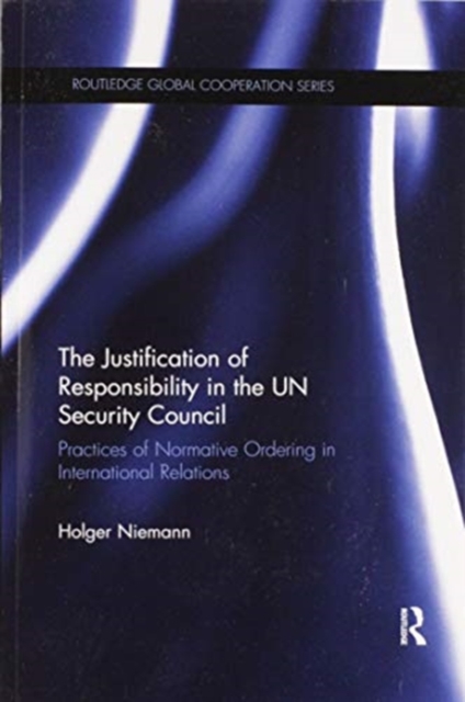 The Justification of Responsibility in the UN Security Council : Practices of Normative Ordering in International Relations, Paperback / softback Book