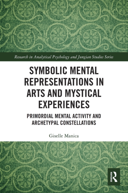 Symbolic Mental Representations in Arts and Mystical Experiences : Primordial Mental Activity and Archetypal Constellations, Paperback / softback Book