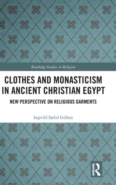 Clothes and Monasticism in Ancient Christian Egypt : A New Perspective on Religious Garments, Hardback Book