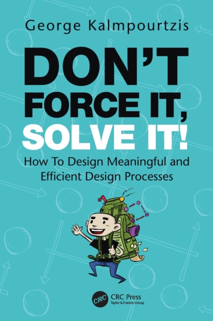Don’t Force It, Solve It! : How To Design Meaningful and Efficient Design Processes, Paperback / softback Book