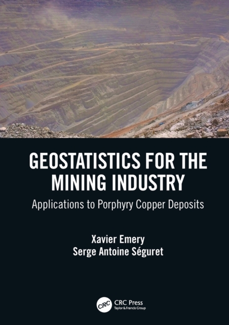 Geostatistics for the Mining Industry : Applications to Porphyry Copper Deposits, Hardback Book