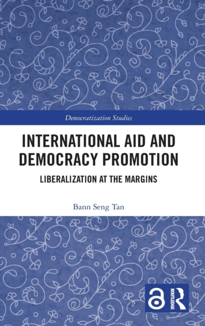 International Aid and Democracy Promotion : Liberalization at the Margins, Hardback Book