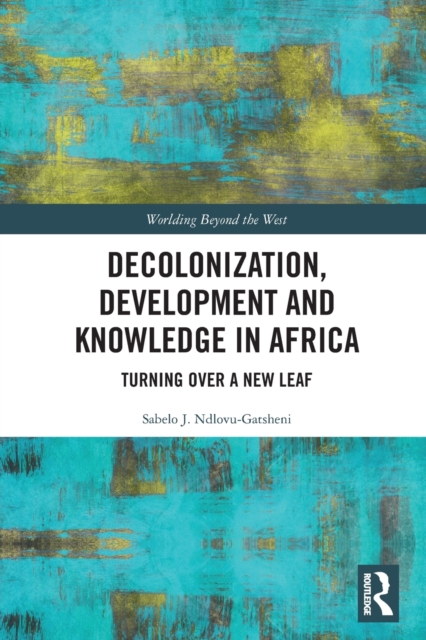 Decolonization, Development and Knowledge in Africa : Turning Over a New Leaf, Paperback / softback Book