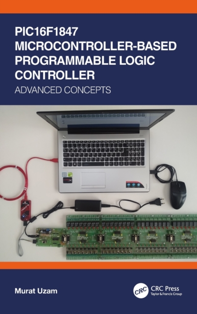 PIC16F1847 Microcontroller-Based Programmable Logic Controller : Advanced Concepts, Hardback Book
