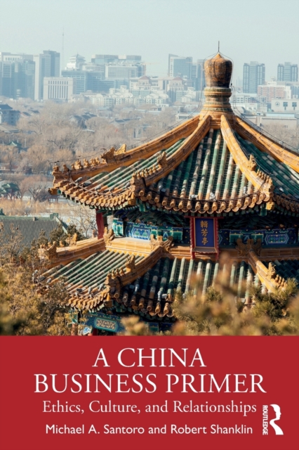 A China Business Primer : Ethics, Culture, and Relationships, Paperback / softback Book