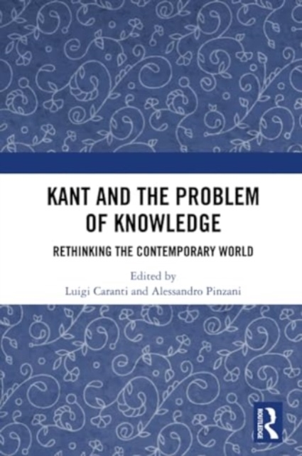 Kant and the Problem of Knowledge : Rethinking the Contemporary World, Paperback / softback Book