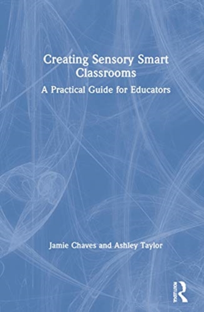 Creating Sensory Smart Classrooms : A Practical Guide for Educators, Hardback Book