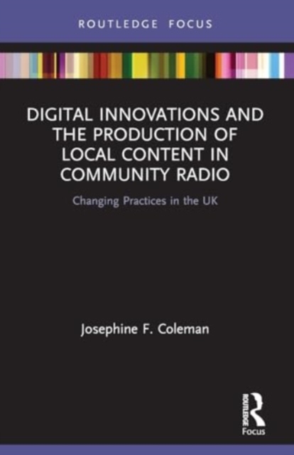 Digital Innovations and the Production of Local Content in Community Radio : Changing Practices in the UK, Paperback / softback Book