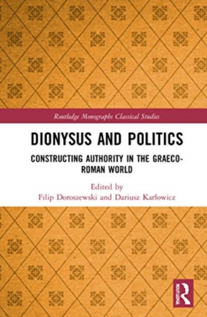 Dionysus and Politics : Constructing Authority in the Graeco-Roman World, Paperback / softback Book