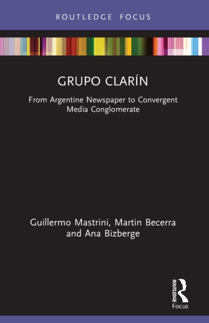 Grupo Clarin : From Argentine Newspaper to Convergent Media Conglomerate, Paperback / softback Book