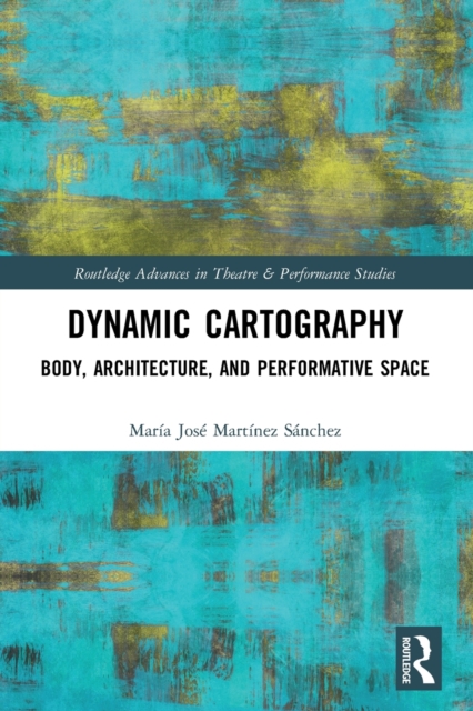 Dynamic Cartography : Body, Architecture, and Performative Space, Paperback / softback Book