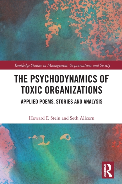 The Psychodynamics of Toxic Organizations : Applied Poems, Stories and Analysis, Paperback / softback Book