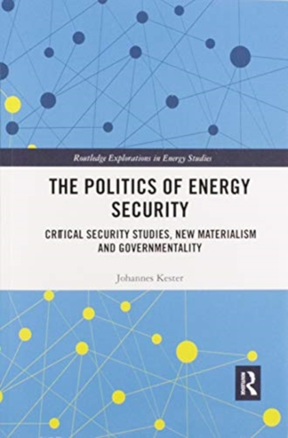 The Politics of Energy Security : Critical Security Studies, New Materialism and Governmentality, Paperback / softback Book