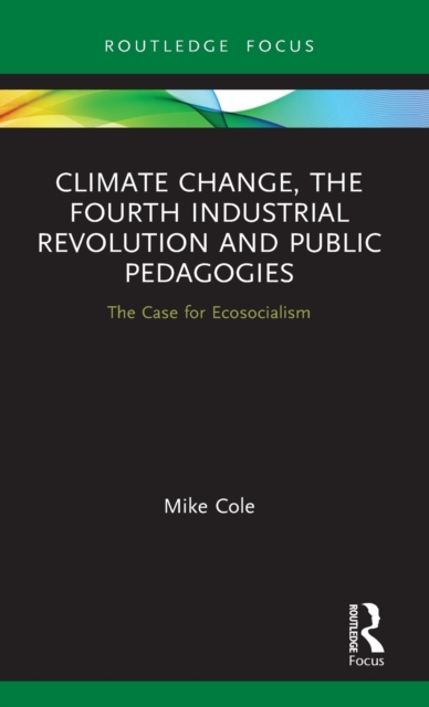 Climate Change, The Fourth Industrial Revolution and Public Pedagogies : The Case for Ecosocialism, Hardback Book