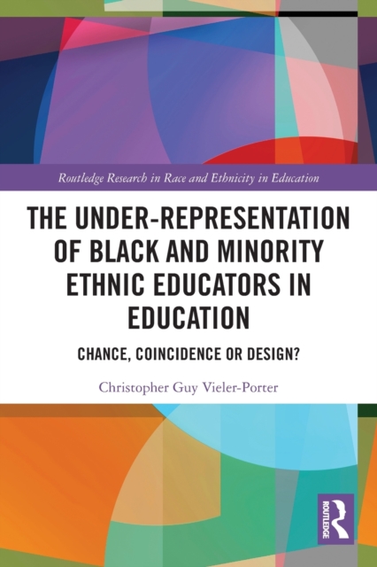 The Under-Representation of Black and Minority Ethnic Educators in Education : Chance, Coincidence or Design?, Paperback / softback Book