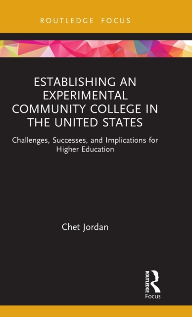 Establishing an Experimental Community College in the United States : Challenges, Successes, and Implications for Higher Education, Hardback Book