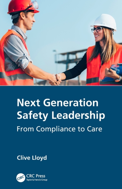 Next Generation Safety Leadership : From Compliance to Care, Paperback / softback Book