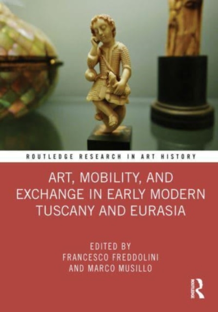 Art, Mobility, and Exchange in Early Modern Tuscany and Eurasia, Paperback / softback Book