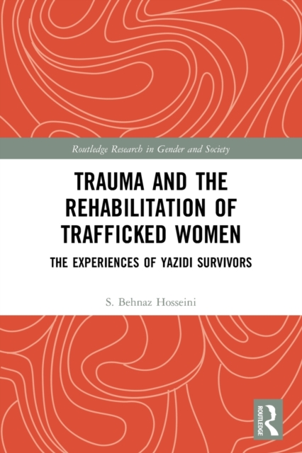 Trauma and the Rehabilitation of Trafficked Women : The Experiences of Yazidi Survivors, Paperback / softback Book