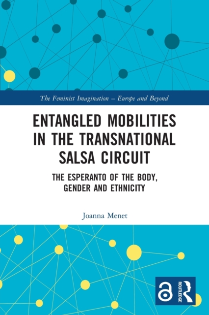 Entangled Mobilities in the Transnational Salsa Circuit : The Esperanto of the Body, Gender and Ethnicity, Paperback / softback Book