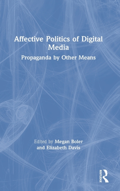 Affective Politics of Digital Media : Propaganda by Other Means, Hardback Book