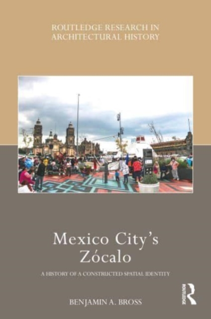 Mexico City’s Zocalo : A History of a Constructed Spatial Identity, Paperback / softback Book