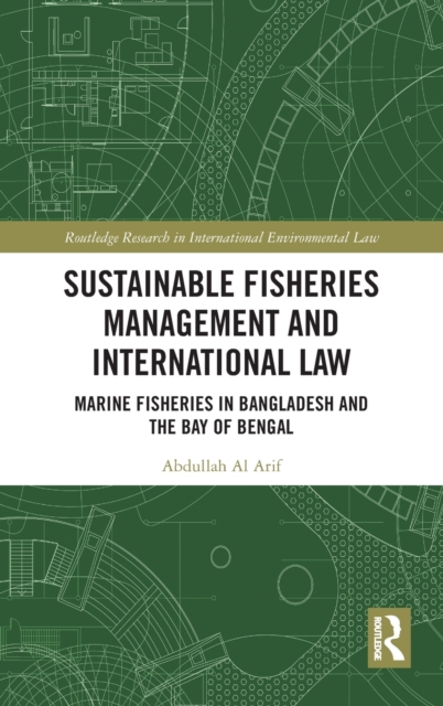 Sustainable Fisheries Management and International Law : Marine Fisheries in Bangladesh and the Bay of Bengal, Hardback Book