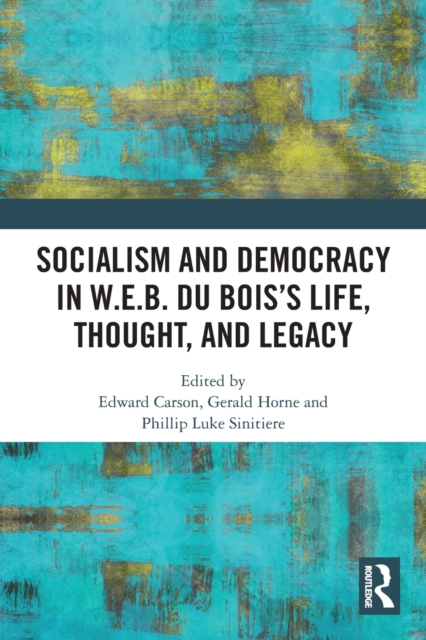 Socialism and Democracy in W.E.B. Du Bois’s Life, Thought, and Legacy, Paperback / softback Book