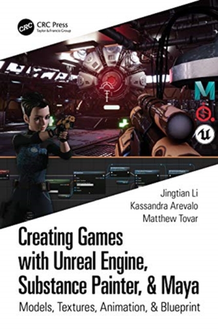 Creating Games with Unreal Engine, Substance Painter, & Maya : Models, Textures, Animation, & Blueprint, Paperback / softback Book