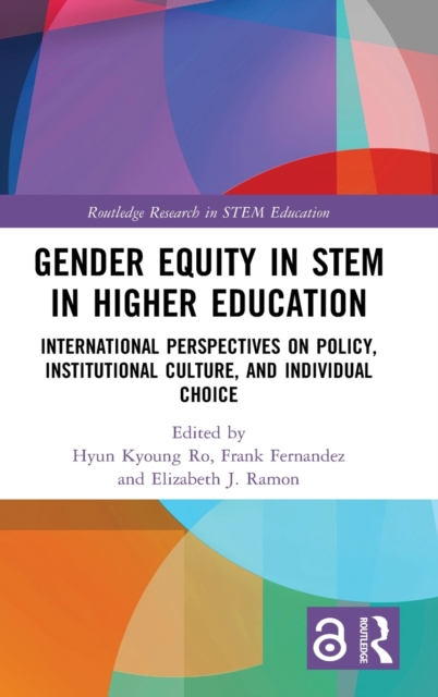 Gender Equity in STEM in Higher Education : International Perspectives on Policy, Institutional Culture, and Individual Choice, Hardback Book