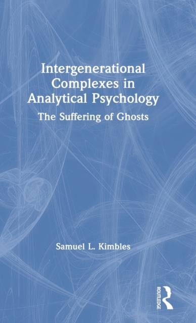 Intergenerational Complexes in Analytical Psychology : The Suffering of Ghosts, Hardback Book