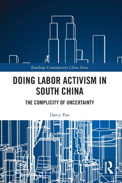 Doing Labor Activism in South China : The Complicity of Uncertainty, Paperback / softback Book