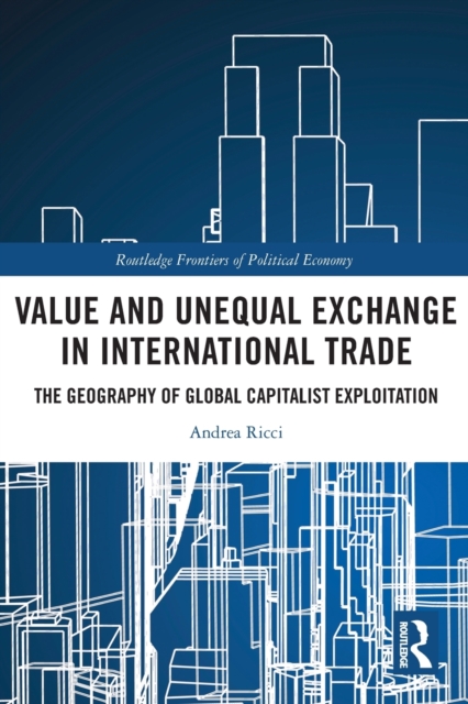 Value and Unequal Exchange in International Trade : The Geography of Global Capitalist Exploitation, Paperback / softback Book