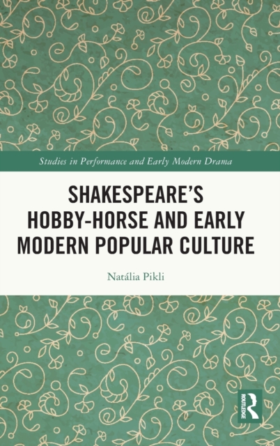 Shakespeare’s Hobby-Horse and Early Modern Popular Culture, Hardback Book