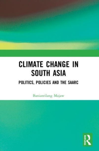 Climate Change in South Asia : Politics, Policies and the SAARC, Paperback / softback Book