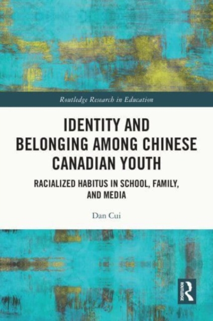 Identity and Belonging among Chinese Canadian Youth : Racialized Habitus in School, Family, and Media, Hardback Book