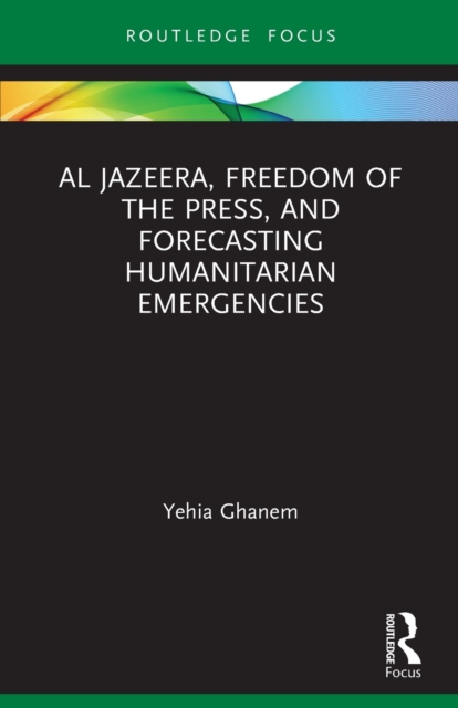 Al Jazeera, Freedom of the Press, and Forecasting Humanitarian Emergencies, Paperback / softback Book