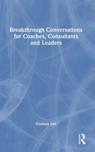 Breakthrough Conversations for Coaches, Consultants and Leaders, Hardback Book