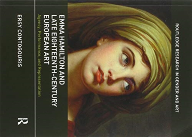 Emma Hamilton and Late Eighteenth-Century European Art : Agency, Performance, and Representation, Paperback / softback Book