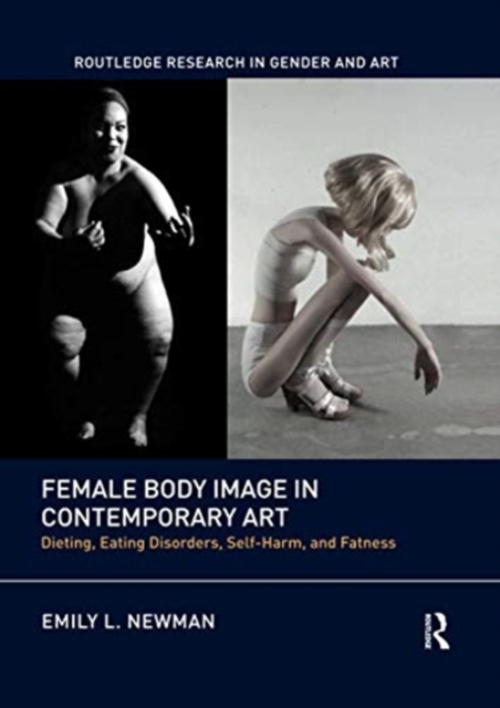 Female Body Image in Contemporary Art : Dieting, Eating Disorders, Self-Harm, and Fatness, Paperback / softback Book