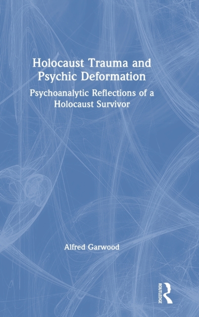 Holocaust Trauma and Psychic Deformation : Psychoanalytic Reflections of a Holocaust Survivor, Hardback Book