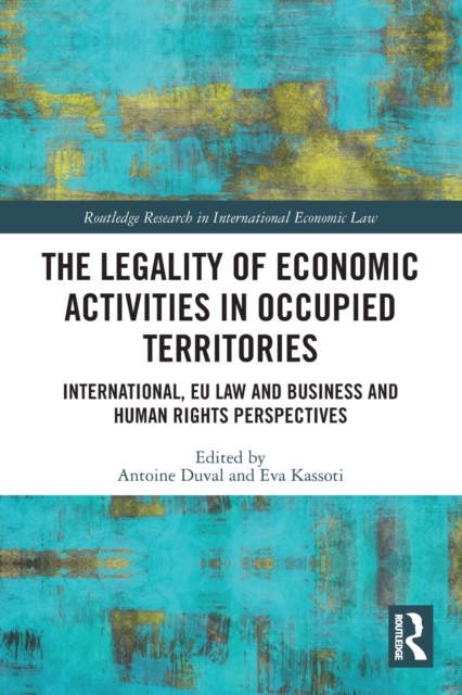 The Legality of Economic Activities in Occupied Territories : International, EU Law and Business and Human Rights Perspectives, Paperback / softback Book