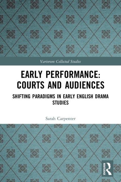 Early Performance: Courts and Audiences : Shifting Paradigms in Early English Drama Studies, Paperback / softback Book