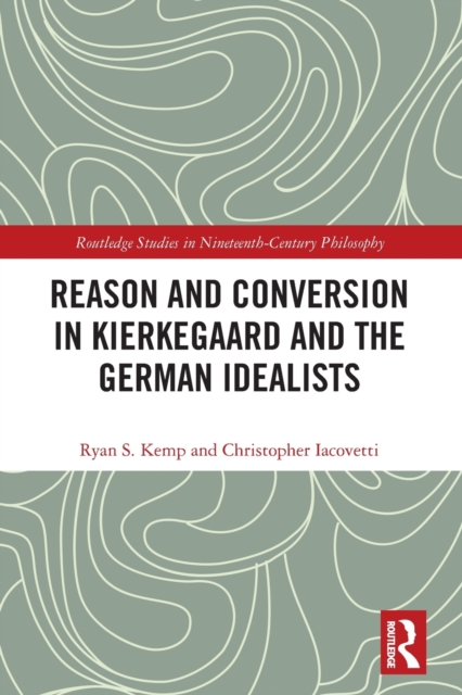 Reason and Conversion in Kierkegaard and the German Idealists, Paperback / softback Book
