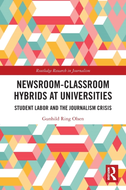 Newsroom-Classroom Hybrids at Universities : Student Labor and the Journalism Crisis, Paperback / softback Book