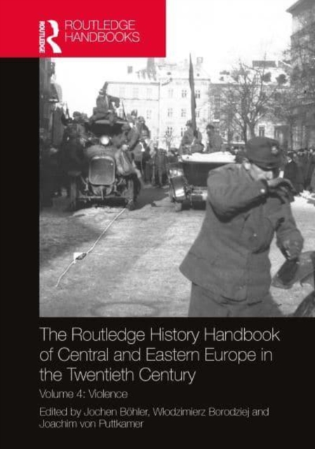 The Routledge History Handbook of Central and Eastern Europe in the Twentieth Century : Volume 4: Violence, Paperback / softback Book