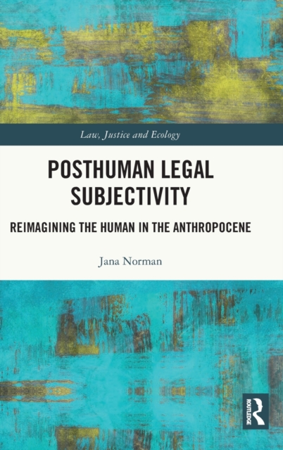 Posthuman Legal Subjectivity : Reimagining the Human in the Anthropocene, Hardback Book