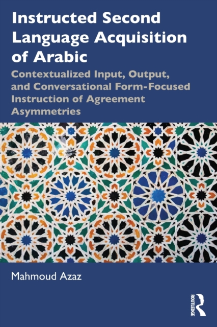 Instructed Second Language Acquisition of Arabic : Contextualized Input, Output, and Conversational Form-Focused Instruction of Agreement Asymmetries, Paperback / softback Book