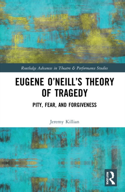 Eugene O'Neill's Philosophy of Difficult Theatre : Pity, Fear, and Forgiveness, Hardback Book