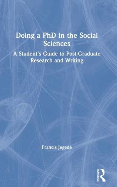 Doing a PhD in the Social Sciences : A Student’s Guide to Post-Graduate Research and Writing, Hardback Book